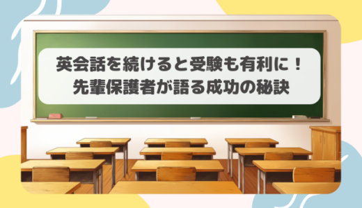 英会話を続けると受験も有利に！先輩保護者が語る成功の秘訣